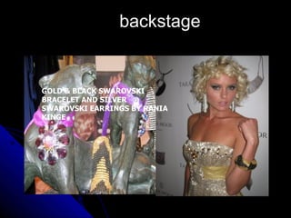 backstage


GOLD & BLACK SWAROVSKI
BRACELET AND SILVER
SWAROVSKI EARRINGS BY RANIA
KINGE
 
