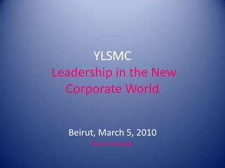 YLSMC Leadership in the New Corporate World Beirut, March 5, 2010 RaniaChehayeb 