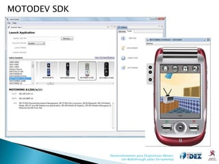 MOTODEV SDK




              Desenvolvimento para Dispositivos Móveis:
                    Um Walkthrough pelas Ferramentas
 