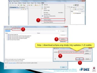 1


2



                        3

    http://download.eclipse.org/dsdp/mtj/updates/1.0/stable/




                              4

                                                           5

               Desenvolvimento para Dispositivos Móveis:
                     Um Walkthrough pelas Ferramentas
 