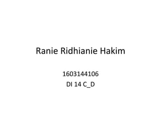 Ranie Ridhianie Hakim
1603144106
DI 14 C_D
 