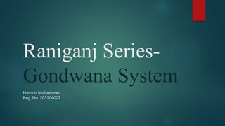 Raniganj Series-
Gondwana System
Haroon Muhammed
Reg. No. 203104007
 