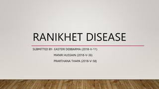 RANIKHET DISEASE
SUBMITTED BY- EASTERI DEBBARMA (2018-V-11)
MANIR HUSSAIN (2018-V-36)
PRARTHANA THAPA (2018-V-58)
 
