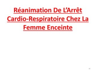 Réanimation De L’Arrêt
Cardio-Respiratoire Chez La
Femme Enceinte
39
 