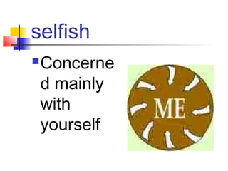 selfish
   Concerne
    d mainly
    with
    yourself
 