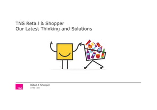 TNS Retail & Shopper
Our Latest Thinking and Solutions
Retail & Shopper
© TNS 2013
 