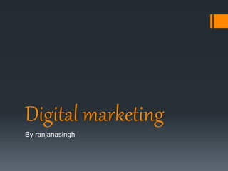 Digital marketing
By ranjanasingh
 