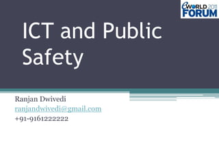 ICT and Public Safety RanjanDwivedi ranjandwivedi@gmail.com +91-9161222222 