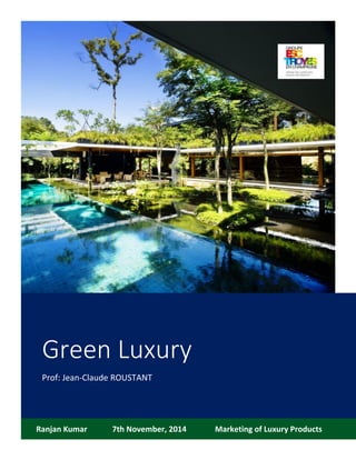 Green Luxury
Prof: Jean-Claude ROUSTANT
Ranjan Kumar 7th November, 2014 Marketing of Luxury Products
 