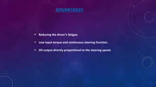 ADVANTAGES
 Reducing the driver’s fatigue.
 Low input torque and continuous steering function.
 Oil output directiy proportional to the steering speed.
 