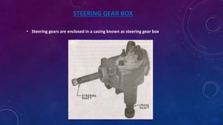 STEERING GEAR BOX
• Steering gears are enclosed in a casing known as steering gear box
 
