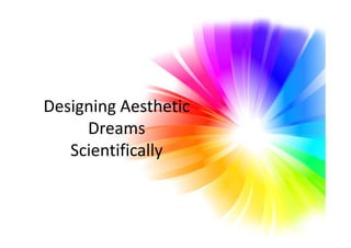 Designing Aesthetic
DreamsDreams
Scientifically
