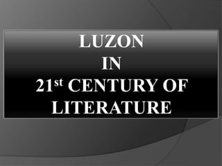 LUZON
IN
21st CENTURY OF
LITERATURE
 