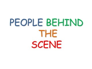 PEOPLE BEHIND
     THE
    SCENE
 
