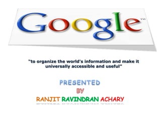 “to organize the world's information and make it
       universally accessible and useful”
 