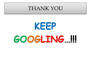 THANK YOU


   KEEP
GOOGLING…!!!
 