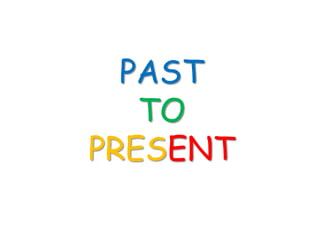 PAST
   TO
PRESENT
 