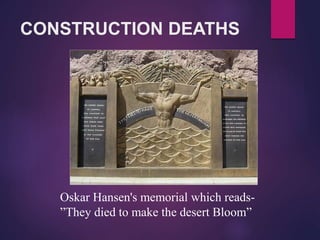 CONSTRUCTION DEATHS
Oskar Hansen's memorial which reads-
”They died to make the desert Bloom”
 