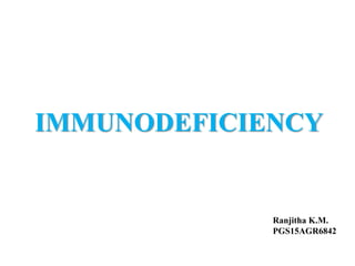 IMMUNODEFICIENCY
RANJITHA K.M.
PGS15AGR6842
Ranjitha K.M.
PGS15AGR6842
 
