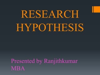 RESEARCH
HYPOTHESIS
Presented by Ranjithkumar
MBA
 