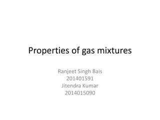 Properties of gas mixtures
Ranjeet Singh Bais
201401591
Jitendra Kumar
2014015090
 