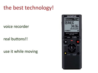 the best technology!
voice recorder
real buttons!!
use it while moving
 