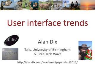 User interface trends
Alan Dix
Talis, University of Birmingham
& Tiree Tech Wave
http://alandix.com/academic/papers/nui2013/
 
