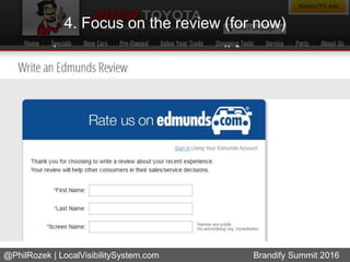 4. Focus on the review (for now)
@PhilRozek | LocalVisibilitySystem.com Brandify Summit 2016
 