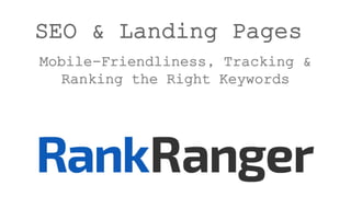 SEO & Landing Pages
Mobile-Friendliness, Tracking &
Ranking the Right Keywords
 