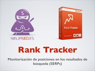 NINJASEO.ES

Rank Tracker
Monitorización de posiciones en los resultados de
búsqueda (SERPs)

 