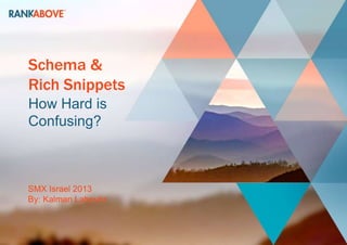 Schema &
Rich Snippets
How Hard is
Confusing?



SMX Israel 2013
By: Kalman Labovitz
 