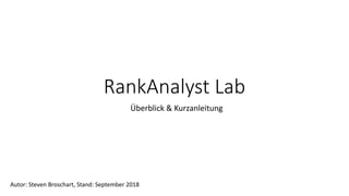 RankAnalyst Lab
Überblick & Kurzanleitung
Autor: Steven Broschart, Stand: September 2018
 