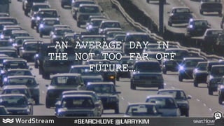 AN AVERAGE DAY IN
THE NOT TOO FAR OFF
FUTURE…
 