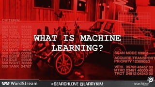 WHAT IS MACHINE
LEARNING?
 