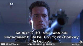 LARRY’S #3 SEO WEAPON
Engagement Rate Unicorn/Donkey
Detector
 