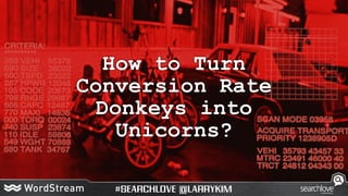 How to Turn
Conversion Rate
Donkeys into
Unicorns?
 