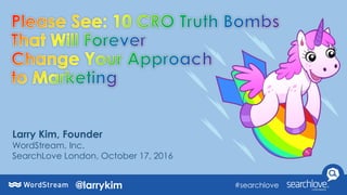 Larry Kim, Founder
WordStream, Inc.
SearchLove London, October 17, 2016
#searchlove@larrykim
 