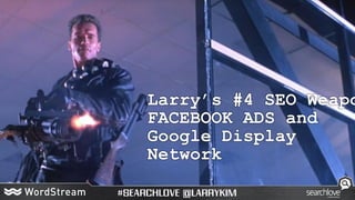 Larry’s #4 SEO Weapo
FACEBOOK ADS and
Google Display
Network
 
