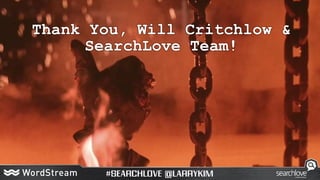 Thank You, Will Critchlow &
SearchLove Team!
 