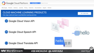 Google Cloud Vision API
Google Cloud Speech API
Google Cloud Translate API
 