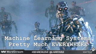 Machine Learning Systems
Pretty Much EVERYWHERE
 