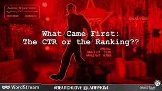 What Came First:
The CTR or the Ranking??
 