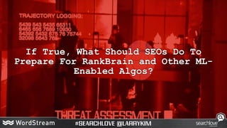 If True, What Should SEOs Do To
Prepare For RankBrain and Other ML-
Enabled Algos?
 