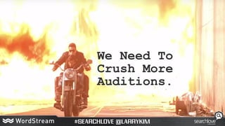 We Need To
Crush More
Auditions.
 