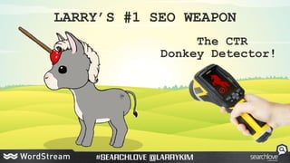 LARRY’S #1 SEO WEAPON
The CTR
Donkey Detector!
 