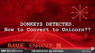 DONKEYS DETECTED.
How to Convert to Unicorn??
 