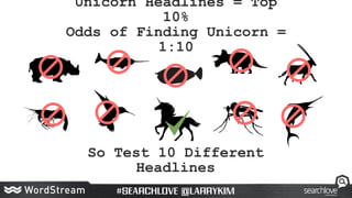 Unicorn Headlines = Top
10%
Odds of Finding Unicorn =
1:10
So Test 10 Different
Headlines
 