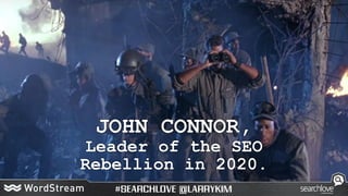 JOHN CONNOR,
Leader of the SEO
Rebellion in 2020.
 