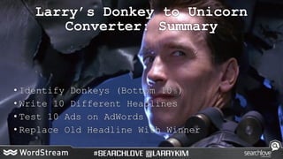 • Identify Donkeys (Bottom 10%)
• Write 10 Different Headlines
• Test 10 Ads on AdWords
• Replace Old Headline With Winner...