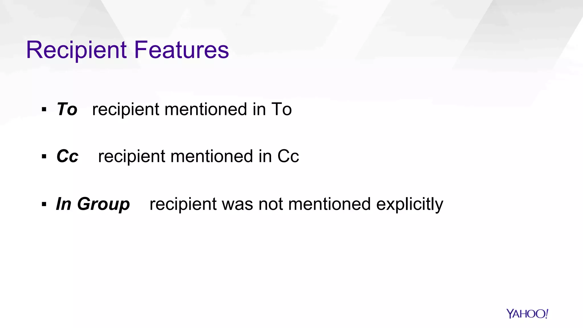 Recipient Features
▪  To recipient mentioned in To
▪  Cc recipient mentioned in Cc
▪  In Group recipient was not mentioned explicitly
 